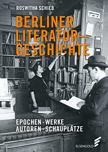 Berliner Literaturgeschichte: Epochen – Werke – Autoren – Schauplätze von ELSENGOLD Verlag